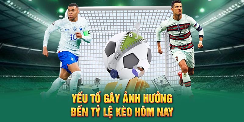 Yếu tố gây ảnh hưởng đến tỷ lệ kèo hôm nay