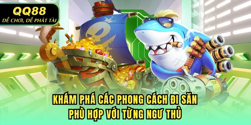 Khám phá các phong cách đi săn phù hợp với từng ngư thủ